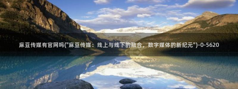 mdpup麻豆传媒官网：麻豆传媒有官网吗(\