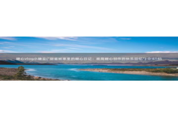 糖心vlog 视频：糖心vlog小糖豆(\