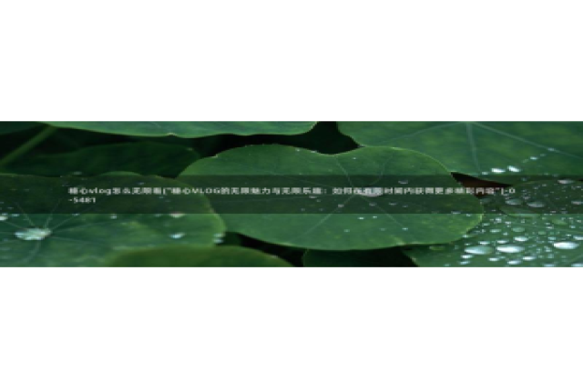 国产糖心vlog兑换码：糖心vlog怎么无限看(\