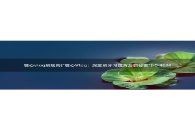 糖心vlog 多乙：糖心vlog刷规则(\